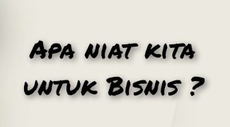 Awali Dengan Niat, Tat Kala Kita mau Berbisnis