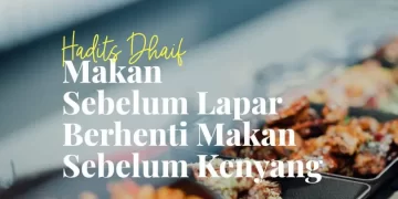Hadits Dhaif: Makan Sebelum Lapar, Berhenti Sebelum Kenyang, TAPi …